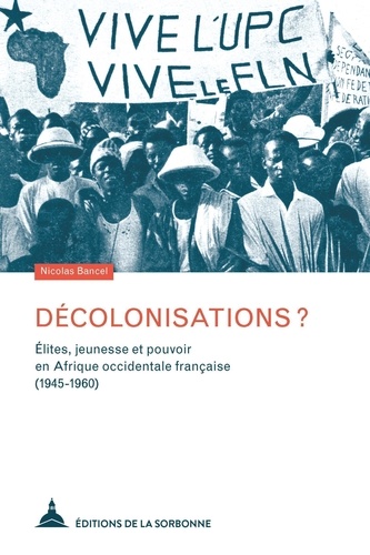Décolonisations ?. Elites, jeunesse et pouvoir en Afrique occidentale française (1945-1960)