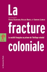 Nicolas Bancel et Pascal Blanchard - La fracture coloniale - La société française au prisme de l'héritage colonial.