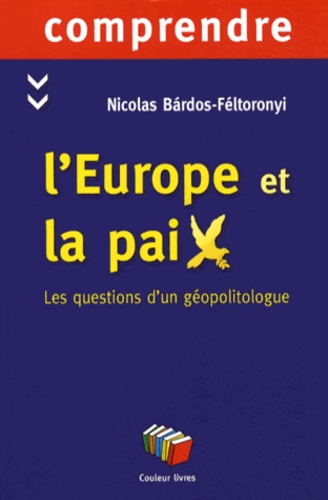 Nicolas Bardos-Féltoronyi - L'Europe et la paix - Les questions d'un géopolitologue.