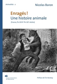 Nicolas Baron - Enragés ! Une histoire animale (France, fin XVIIIe-fin XXe siècles).