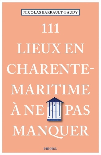 Nicolas Barrault-baudy - 111 Lieux en Charente-Maritime à ne pas manquer.