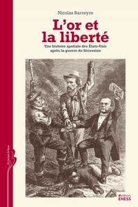 Nicolas Barreyre - L'or et la liberté - Une histoire spatiale des Etats-Unis après la guerre de Sécession.