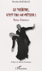 Nicolas Bataille - Le théâtre, c'est pas un métier !.
