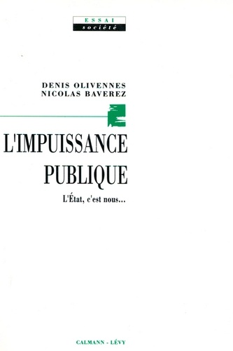 Nicolas Baverez et Denis Olivennes - L'Impuissance publique - L'Etat, c'est nous.