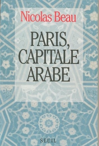 Nicolas Beau - Paris, capitale arabe.