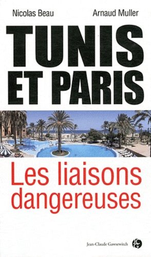 Nicolas Beau et Arnaud Muller - Paris et Tunis - Les liaisons dangereuses.