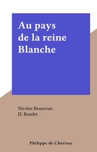Nicolas Beaucean et H. Boudet - Au pays de la reine Blanche.