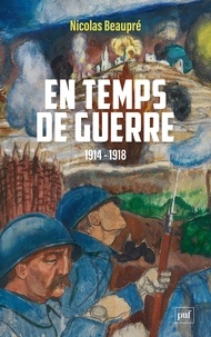 Nicolas Beaupré - En temps de guerre (1914-1918).