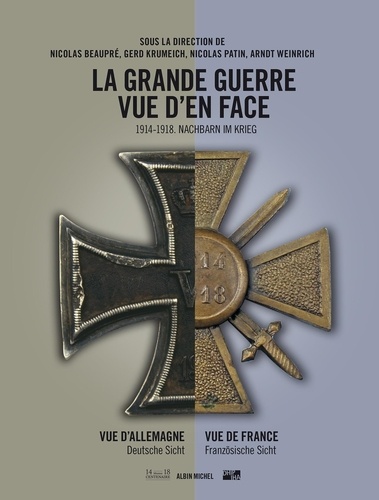 Nicolas Beaupré et Gerd Krumeich - La Grande Guerre vue d'en face - Vue d'Allemagne Vue de France.