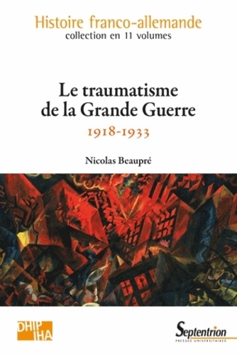 Nicolas Beaupré - Le traumatisme de la Grande Guerre (1918-1933).