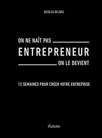 Nicolas Belnou - On ne naît pas entrepreneur on le devient - 12 semaines pour créer votre entreprise.