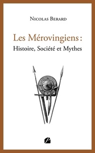 Nicolas Bérard - Les Mérovingiens - Histoire, société et mythes.
