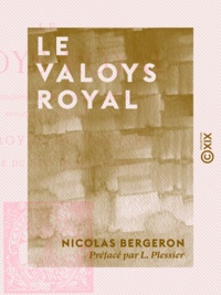 Nicolas Bergeron et L. Plessier - Le Valoys royal.