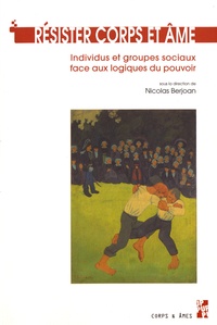 Nicolas Berjoan - Résister corps et âme - Individus et groupes sociaux face aux logiques du pouvoir.