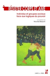 Nicolas Berjoan - Résister corps et âme - Individus et groupes sociaux face aux logiques du pouvoir.