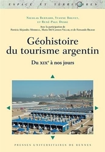 Nicolas Bernard et Yvanne Bouvet - Géohistoire du tourisme argentin - Du XIXe à nos jours.