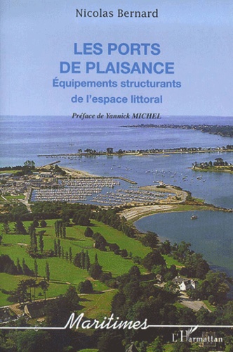 Nicolas Bernard - Les Ports De Plaisance. Equipements Structurants De L'Espace Littoral.