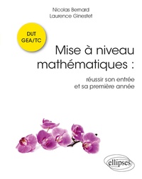 Nicolas Bernard et Laurence Ginestet - Mise à niveau mathématiques - Réussir son entrée et sa première année en DUT GEA/TC.