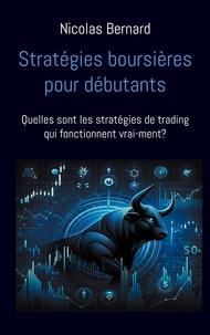 Nicolas Bernard - Stratégies boursières pour débutants - Quelles sont les stratégies de trading qui fonctionnent vrai-ment?.