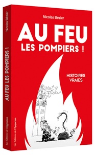 Nicolas Bezier - Au feu les pompiers ! - Histoires vraies.