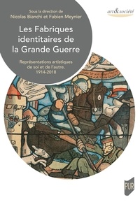 Nicolas Bianchi et Fabien Meynier - Les Fabriques identitaires de la Grande Guerre - Représentations artistiques de soi et de l'autre, 1914-2018.