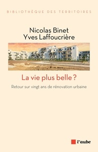 Nicolas Binet et Yves Laffoucrière - La vie plus belle ? - Retour sur vingt ans de rénovation urbaine.