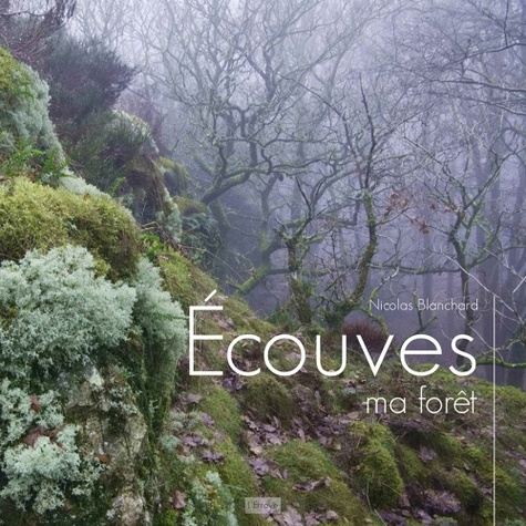 Nicolas Blanchard - Ecouves, ma forêt.