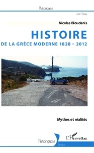 Nicolas Bloudanis - Histoire de la Grèce moderne 1828-2012 - Mythes et réalités.