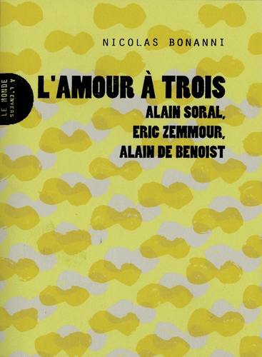 Nicolas Bonanni - L'amour à trois - Alain Soral, Eric Zemmour, Alain de Benoist.