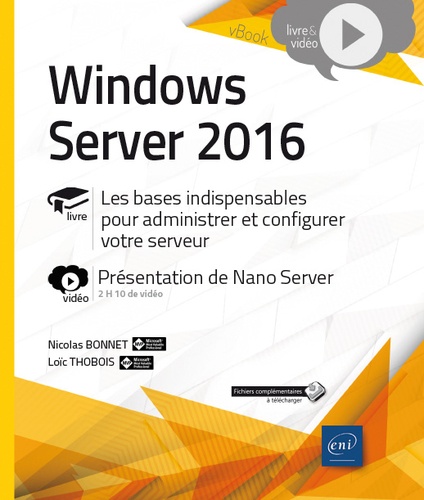Nicolas Bonnet et Loïc Thobois - Windows Server 2016 - Les bases indispensables pour administrer et configurer votre serveur.