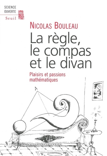 La Regle, Le Compas Et Le Divan. Plaisirs Et Passions Mathematiques