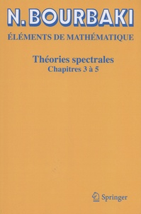 Nicolas Bourbaki - Théories spectrales - Chapitres 3 à 5.