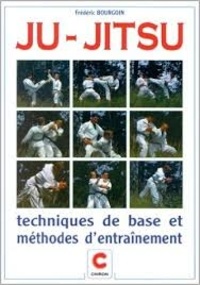 Nicolas Bourgoin - Ju-jitsu - Techniques de base et méthodes d'entraînement.