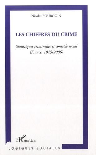 Les chiffres du crime. Statistiques criminelles et contrôle social (France, 1825-2006)