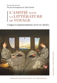 Nicolas Bourguinat et Nikol Dziub - L'amitié dans la littérature de voyage - Usages et représentations (XVIIIe-XXe siècle).