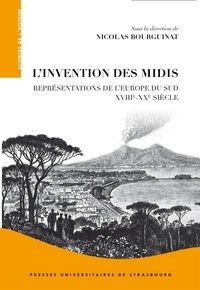Nicolas Bourguinat - L'invention des Midis - Représentations de l'Europe du Sud (XVIIIe-XXe siècle).