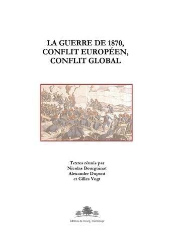 Nicolas Bourguinat et Alexandre Dupont - La guerre de 1870, conflit européen, conflit global - Actes du colloque de Strasbourg des 6 et 7 février 2020.