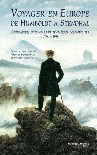 Voyager en Europe de Humboldt à Stendhal. Contraintes nationales et tentations cosmopolites 1790-1840