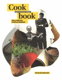 Nicolas Bourriaud - Cookbook - L'art et le processus culinaire. Palais des beaux-arts, exposition du 18 octobre 2013 au 9 janvier 2014.
