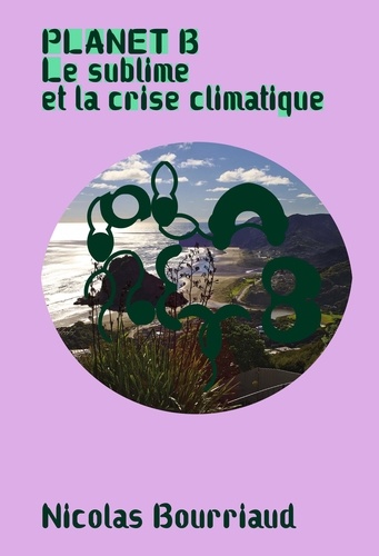 Nicolas Bourriaud - Planète B - Le sublime et la crise climatique.