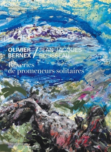 Olivier Bernex / Jean-Jacques Rousseau. Rêveries de promeneurs solitaires