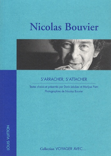 Nicolas Bouvier et Doris Jakubec - Nicolas Bouvier - S'arracher, s'attacher.