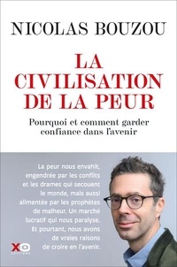 Nicolas Bouzou - La civilisation de la peur - Pourquoi et comment garder confiance dans l'avenir.