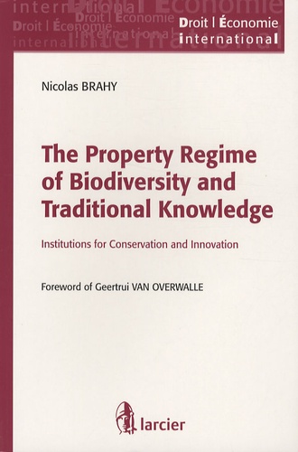 Nicolas Brahy - The Property Regime of Biodiversity and Traditional Knowledge - Institutions for Conservation and Innovation.
