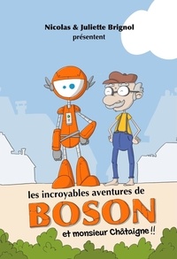 Nicolas Brignol et Juliette Brignol - Les incroyables aventures de Boson et monsieur Châtaigne !!.