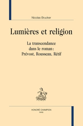 Lumières et religion. La transcendance dans le roman : Prévost, Rousseau, Rétif