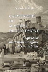 Nicolas Buat - Catastrophe de M. Vedeau de Grandmont - Enquête sur une ténébreuse affaire du Grand Siècle.