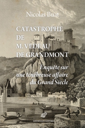 Catastrophe de M. Vedeau de Grandmont. Enquête sur une ténébreuse affaire du Grand Siècle