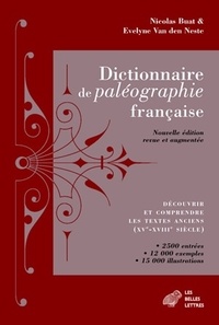 Nicolas Buat et Evelyne Van den Neste - Dictionnaire de paléographie française - Découvrir et comprendre les textes anciens (XVe-XVIIIe siècle).