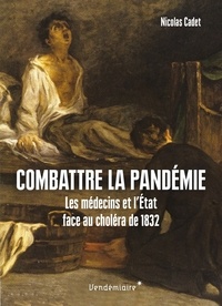 Nicolas Cadet - Combattre la pandémie - Les médecins et l'Etat face au choléra de 1832.